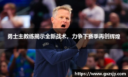 勇士主教练揭示全新战术，力争下赛季再创辉煌