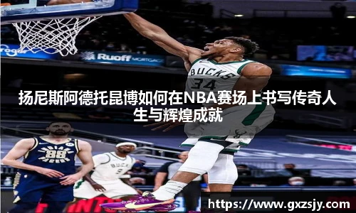 扬尼斯阿德托昆博如何在NBA赛场上书写传奇人生与辉煌成就