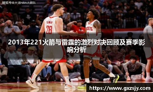 2013年221火箭与雷霆的激烈对决回顾及赛季影响分析
