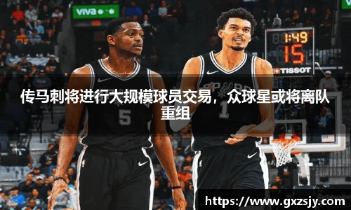 传马刺将进行大规模球员交易，众球星或将离队重组