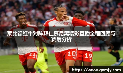 莱比锡红牛对阵拜仁慕尼黑精彩直播全程回顾与赛后分析