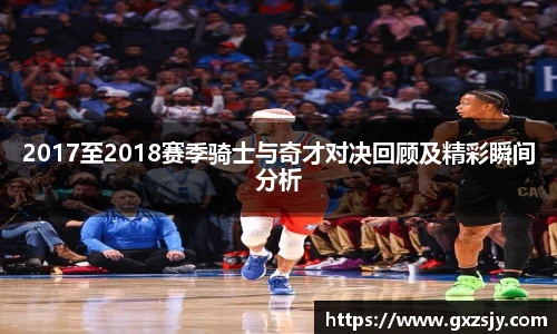 2017至2018赛季骑士与奇才对决回顾及精彩瞬间分析