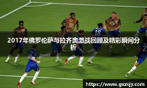 2017年佛罗伦萨与拉齐奥激战回顾及精彩瞬间分析