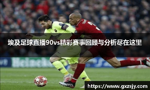 埃及足球直播90vs精彩赛事回顾与分析尽在这里