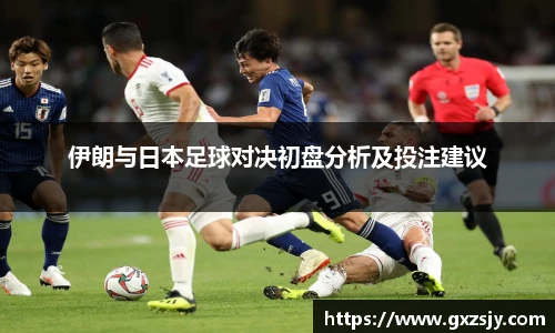 伊朗与日本足球对决初盘分析及投注建议