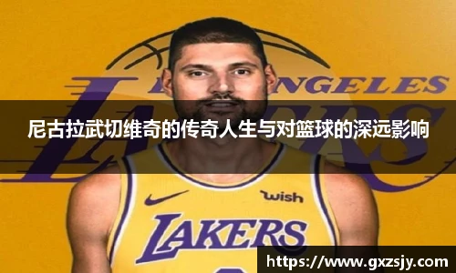 尼古拉武切维奇的传奇人生与对篮球的深远影响